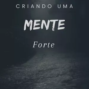 Imagem de capa para o Ebook Criando uma mente forte 