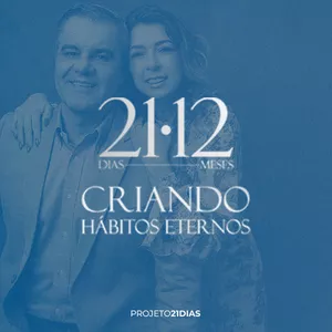 21•12 - CRIANDO HÁBITOS ETERNOS + PROJETO 21 DIAS