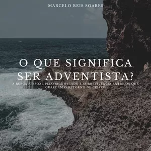 Imagem de capa para o Ebook #1 - O QUE SIGNIFICA SER ADVENTISTA? A Busca Pessoal pelo Significado e sobrevivência entre os que guardam o retorno de Cristo