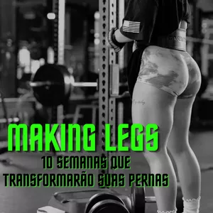 Planilha MAKING LEGS - 10 SEMANAS QUE TRANSFORMARÃO SUAS PERNAS (PLANILHA FEMININA)