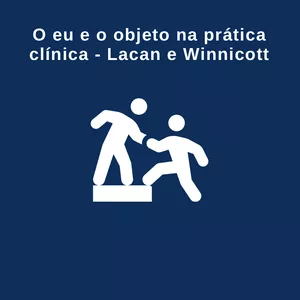 Imagem de capa para o Curso online Lacan &amp; Winnicott: O eu, o objeto e a prática clínica 