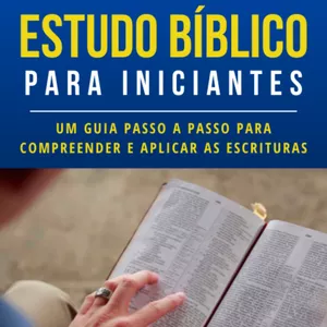 Imagem de capa para o Ebook Estudo Bíblico para Iniciantes: Um guia passo a passo para compreender e aplicar as Escrituras