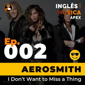 Imagem do curso Inglês com Música Apex - ICMA Ep.002 - Aerosmith (I Don't Want to Miss a Thing)