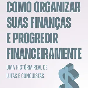 Imagem de capa para o Ebook Como Organizar suas Finanças e Progredir Financeiramente