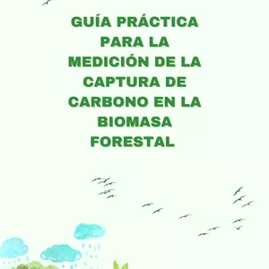 Imagen de portada para Ebook GUÍA PRÁCTICA PARA LA MEDICIÓN DE LA CAPTURA DE CARBONO EN LA BIOMASA FORESTAL