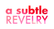 A Subtle Revelry