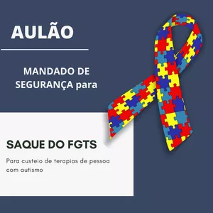 Imagem de capa para o Curso online AULÃO  SAQUE DO FGTS PARA TRATAMENTO DE PESSOA COM AUTISMO POR MANDADO DE SEGURANÇA