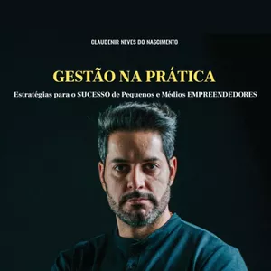 Imagem de capa para o Ebook GESTÃO NA PRÁTICA Estratégias para o SUCESSO de Pequenos e Médios EMPREENDEDORES