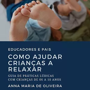 Imagem de capa para o Ebook COMO AJUDAR CRIANÇAS A RELAXAR - Guia de Práticas Lúdicas com crianças de 06 a 10 anos para Educadores e Pais.