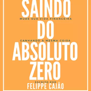Imagem de capa para o Ebook Saindo do Absoluto Zero: Mude sua vida financeira ganhando a mesma coisa