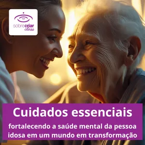 Imagem do curso Cuidados Essenciais: Fortalecendo a Saúde Mental da Pessoa Idosa em um Mundo em Transformação