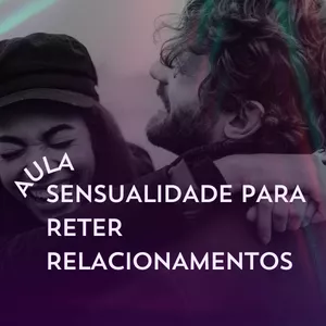 Imagem de capa para o Curso online AULA: SENSUALIDADE PARA RETER RELACIONAMENTOS 