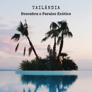 TAILÂNDIA - Descubra o Paraíso Exótico