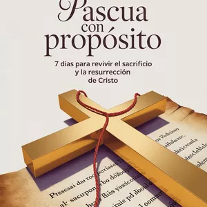 Imagen de portada para Ebook Pascua con Propósito: 7 Días para Revivir el Sacrificio y la Resurrección de Cristo