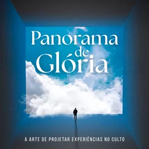 Imagem de capa para o Ebook Panorama de Glória: A Arte de Projetar Experiências no Culto