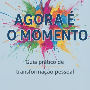 Imagem de capa para o Ebook Agora é o Momento – Guia Prático para Mudar Sua Vida