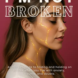 Cover image for Ebook I'm Not Broken - An Honest Guide to Finding and Holding on to Love When You Live with Anxiety, Trauma, and Doubts.