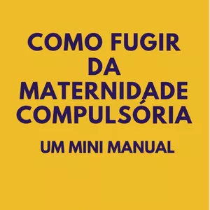 Imagem principal do produto COMO FUGIR DA MATERNIDADE COMPULSÓRIA - UM MINI MANUAL