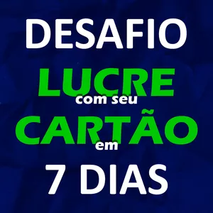 Curso DESAFIO LUCRE COM SEU CARTÃO EM 7 DIAS