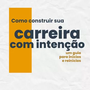 Imagem de capa para o Ebook Como construir sua carreira com intenção: um guia para inícios e reinícios