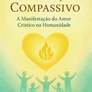 Imagem de capa para o Ebook O CORAÇÃO COMPASSIVO - A Manifestação do Amor Crístico na Humanidade
