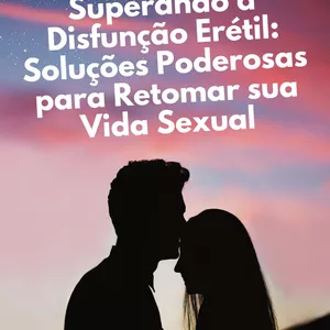 Imagem de capa para o Ebook Superando a Disfunção Erétil: Soluções Poderosas para Retomar Sua Vida Sexual