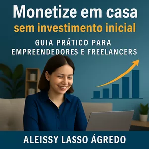 Imagem de capa para o Ebook MONETIZE EM CASA SEM INVESTIMENTO INICIAL - Guia prático para Empreendedores e Freelancers