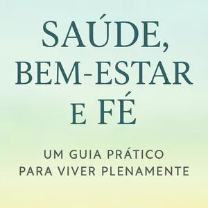 Imagem de capa para o Ebook Saúde, Bem Estar e Fé - Um Guia Prático Para Viver Plenamente
