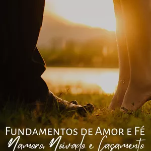 Imagem de capa para o Ebook Fundamentos de Amor e Fé  Um Guia para Relacionamentos Duradouros Namoro, Noivado e Casamento