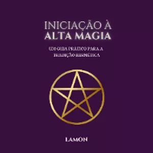 Imagem de capa para o Ebook Ebook: Iniciação a Alta Magia - Um Guia Para a Tradição Hermética