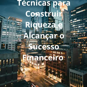 Imagem de capa para o Ebook Técnicas para Construir Riqueza e Alcançar o Sucesso Financeiro