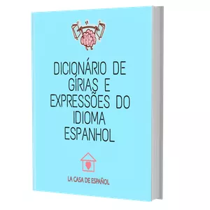 DICIONÁRIO DE GÍRIAS E EXPRESSÕES DO IDIOMA ESPANHOL por La Casa de Español