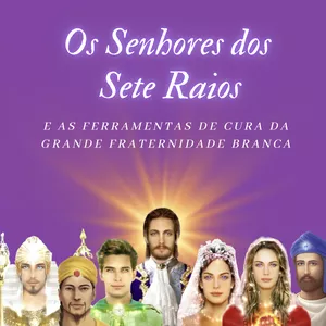 Imagem de capa para o Curso online Os Senhores dos Sete Raios e as Ferramentas de Cura da Grande Fraternidade Branca 