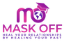 Mask Off: Heal Your Relationship By Healing Your Past