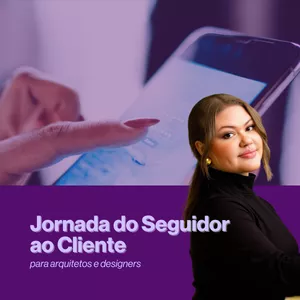 Imagem de capa para o Curso online Jornada do Seguidor ao Cliente para Arquitetos e Designers