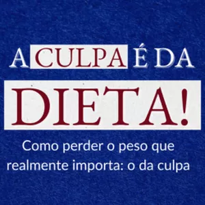 Imagem de capa para o Ebook A culpa é da dieta!  Como perder o peso que realmente importa: o da culpa