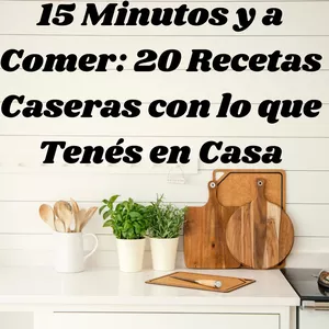 Imagen de portada para Ebook 15 Minutos y a Comer: 20 Recetas Caseras con lo que Tenés en Casa