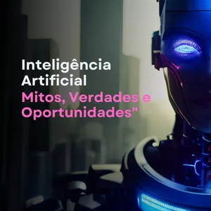 Imagem de capa para o Ebook Inteligência Artificial: Mitos, Verdades e Oportunidades