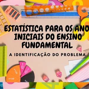 Imagem de capa para o Ebook Slide/PDF-ESTATÍSTICA PARA OS ANOS INICIAIS DO ENSINO FUNDAMENTAL  A  IDENTIFICAÇÃO DO PROBLEMA