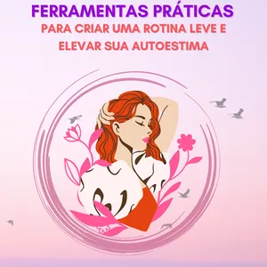 Imagem de capa para o Ebook Ferramentas Práticas Para Criar Uma Rotina Leve e Elevar sua Autoestima