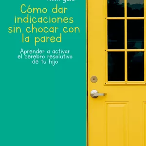 Imagen de portada para Ebook Cómo dar indicaciones sin chocar con la pared. Aprende a activar el cerebro resolutivo de tu hijo