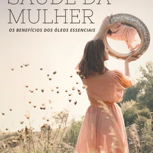 Imagem de capa para o Ebook Saúde da Mulher - Os Benefícios dos Óleos Essenciais 