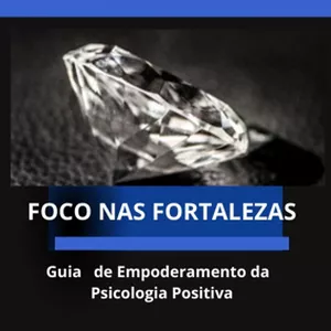 Imagem de capa para o Ebook FOCO NAS FORTALEZAS - PSICOLOGIA POSITIVA - Guia que foca o empoderamento pessoal através de autoconhecimento das forças de caráter da Psicologia Positiva