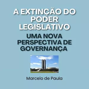 Imagem de capa para o Ebook A Extinção do Poder Legislativo no Brasil: Uma Nova Perspectiva de Governança
