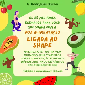 Imagem de capa para o Ebook Os 25 melhores exemplos para você que sonha com a  Boa alimentação ligada ao shape