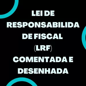 Lei de Responsabilidade Fiscal (LRF) Comentada e Desenhada - 2024>