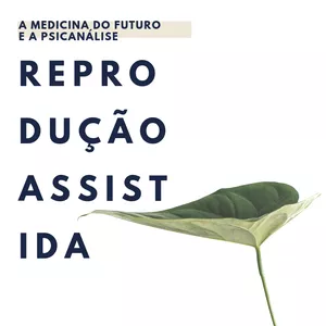 Imagem principal do produto A PSICANÁLISE & A MEDICINA DO FUTURO: REPRODUÇÃO ASSISTIDA