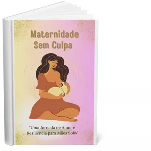 Imagem de capa para o Ebook Maternidade sem culpa "uma jornada de amor e resiliência para mães solo 