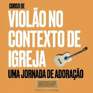 Imagem de capa para o Curso online Curso Violão no Contexto de Igreja UMA JORNADA DE ADORAÇÃO- Worship