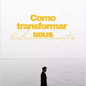 Imagem de capa para o Ebook Como Transformar Seus Relacionamentos